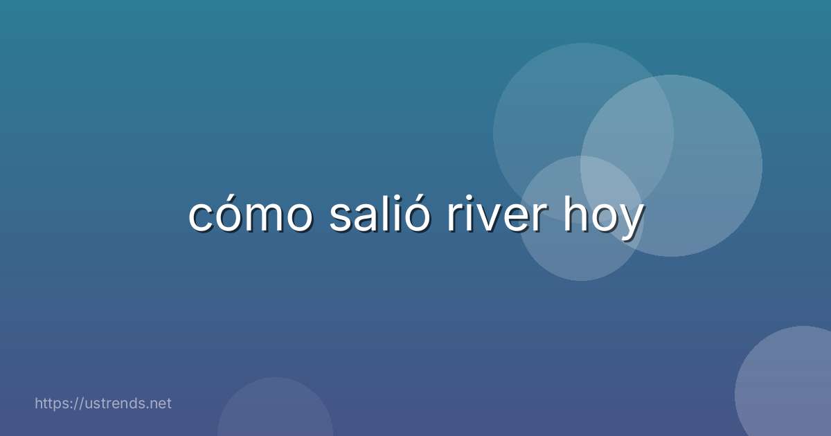 cómo salió river hoy