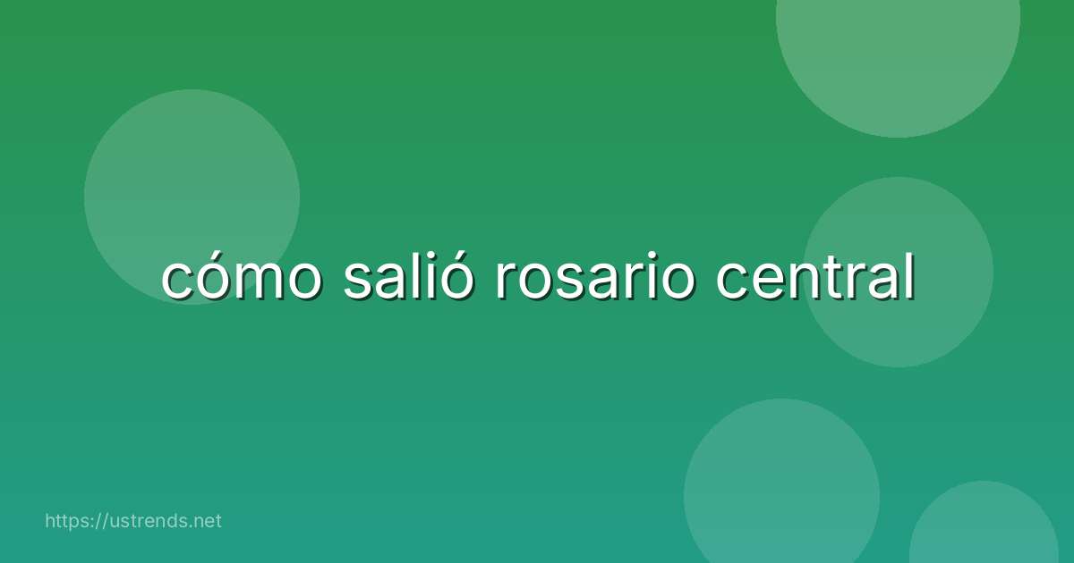 cómo salió rosario central
