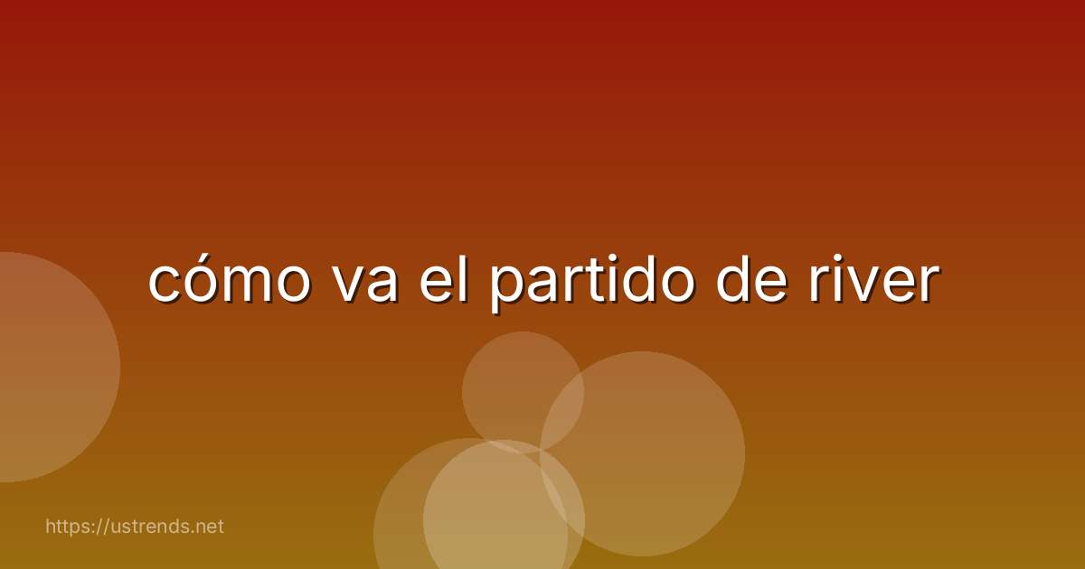 cómo va el partido de river
