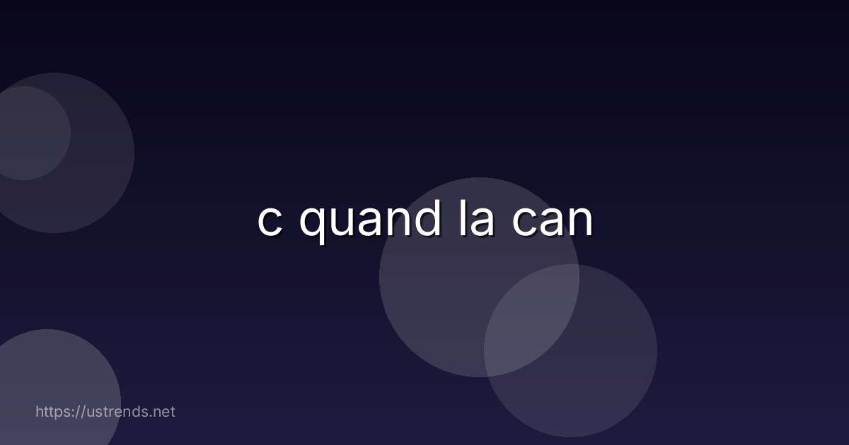 c quand la can