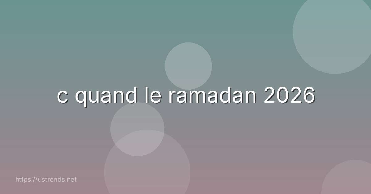 c quand le ramadan 2026
