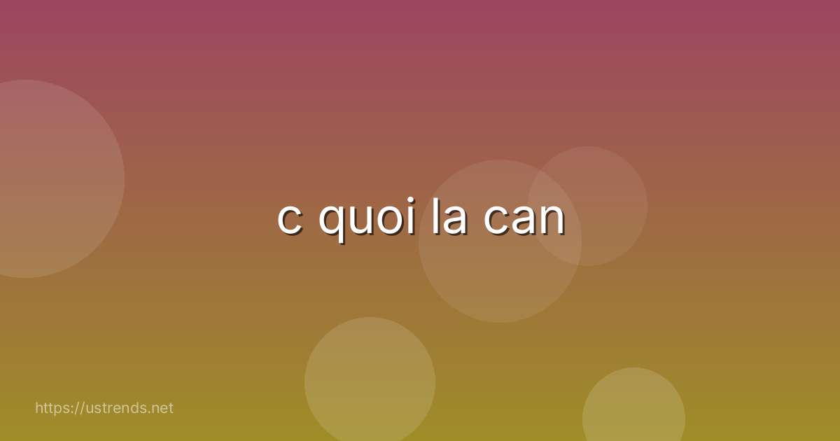 c quoi la can