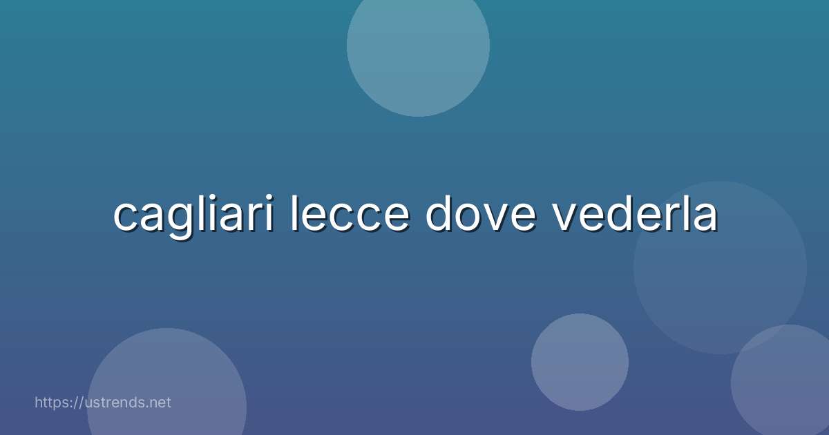 cagliari lecce dove vederla