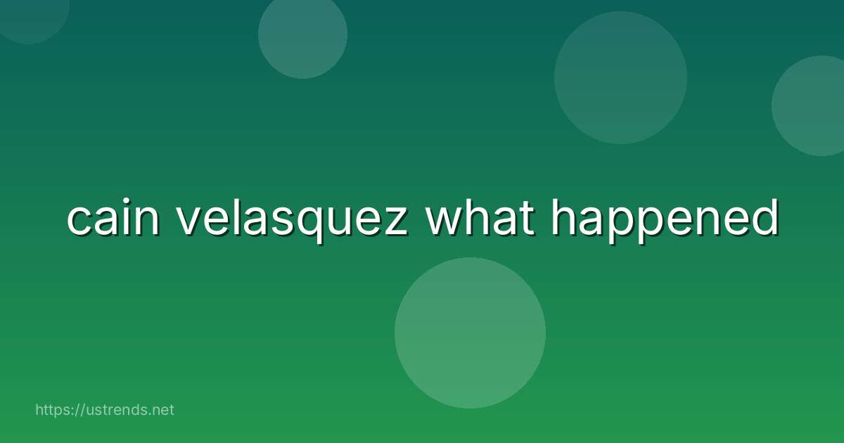 cain velasquez what happened