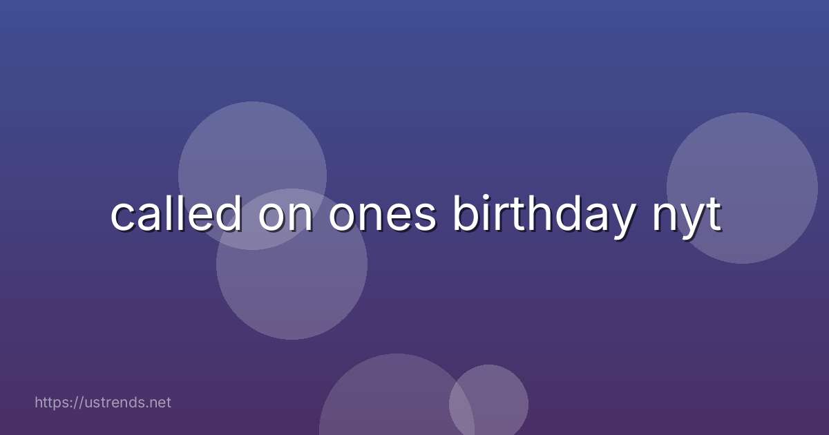 called on ones birthday nyt