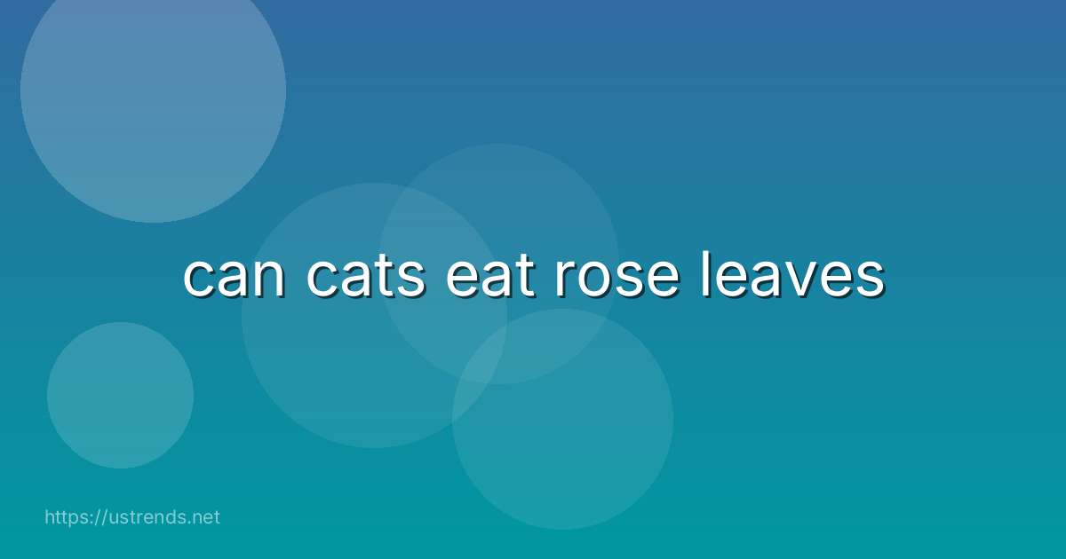 can cats eat rose leaves