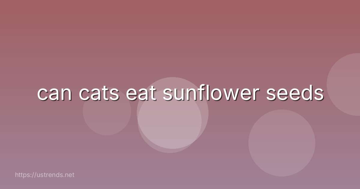can cats eat sunflower seeds