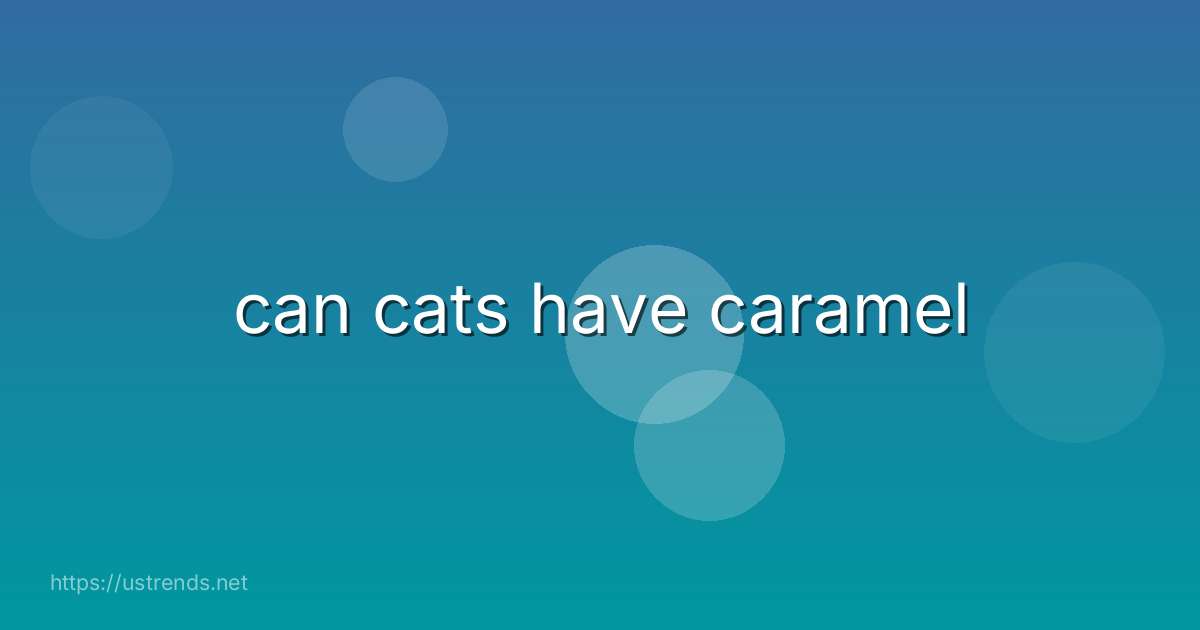 can cats have caramel