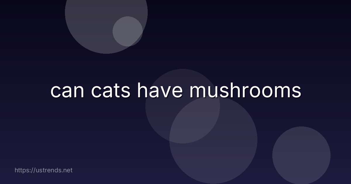 can cats have mushrooms