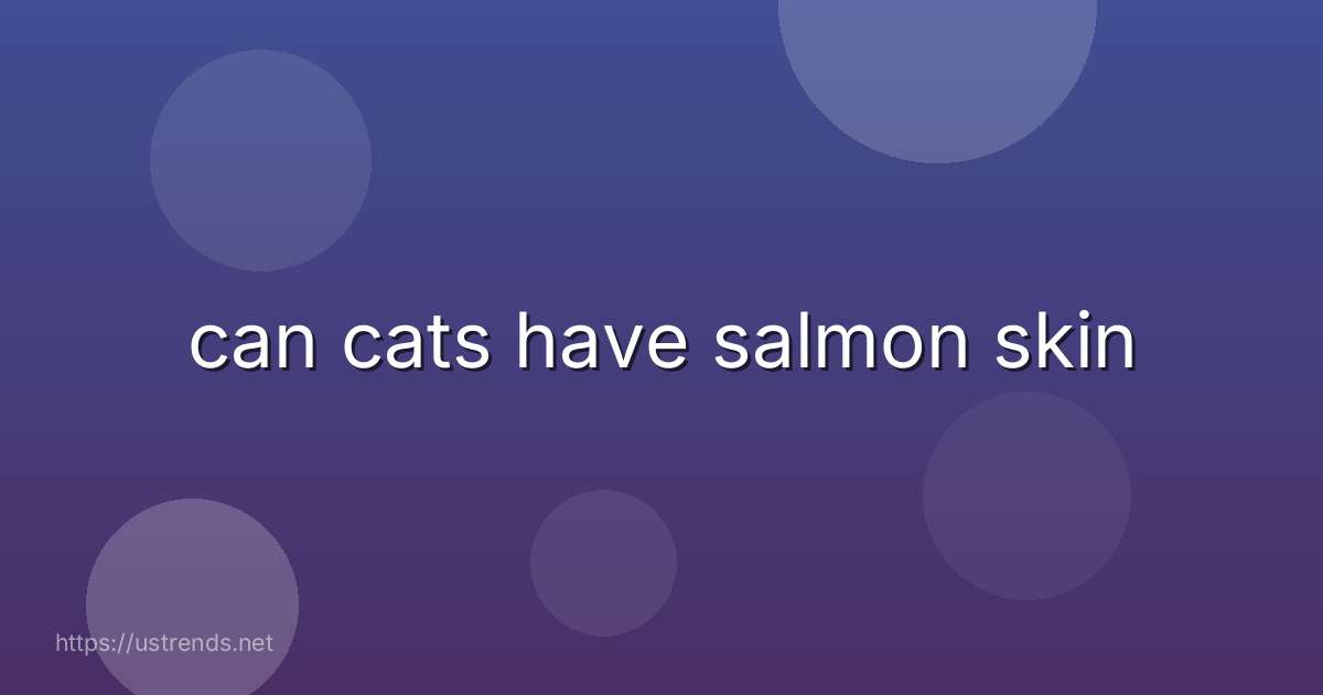 can cats have salmon skin
