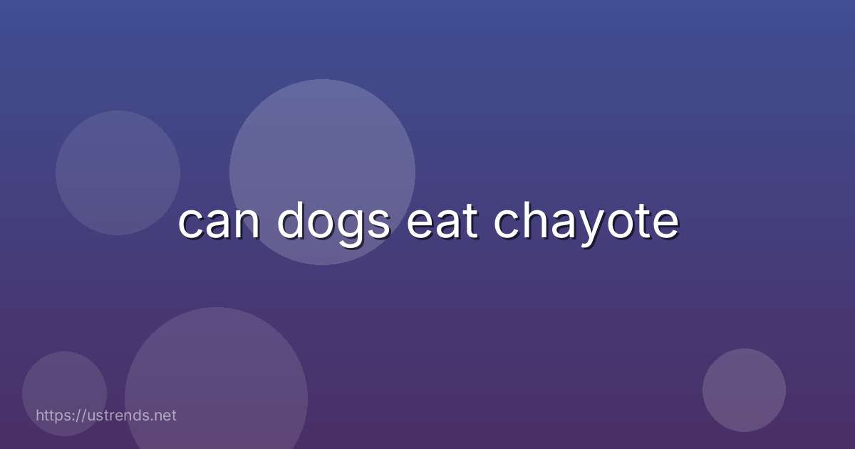 can dogs eat chayote