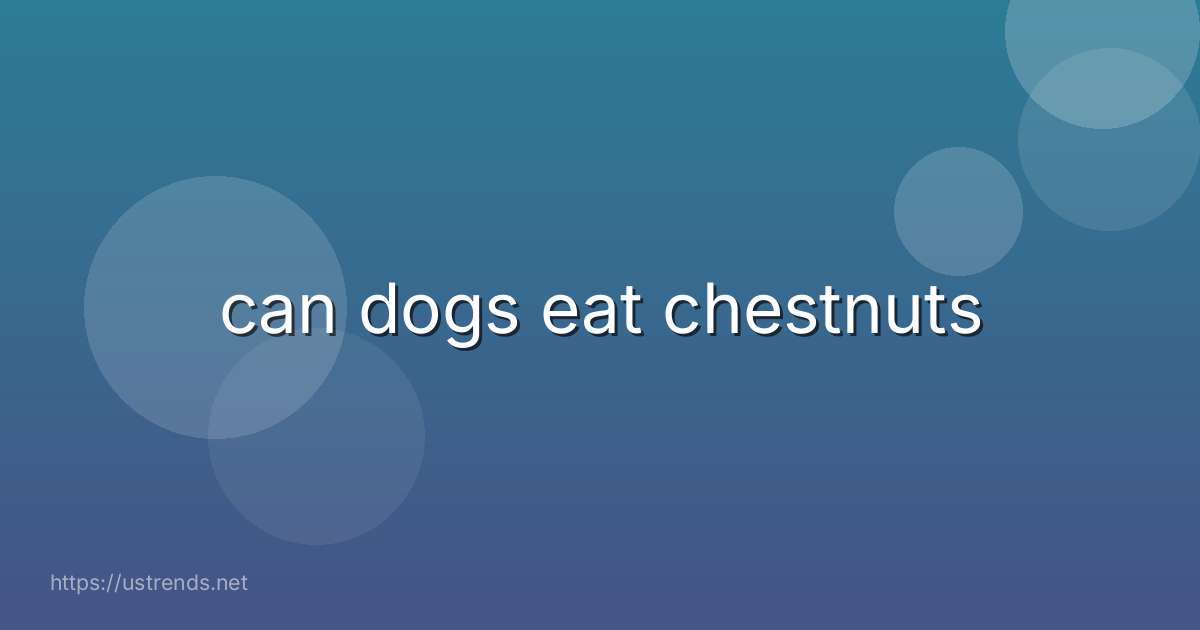 can dogs eat chestnuts