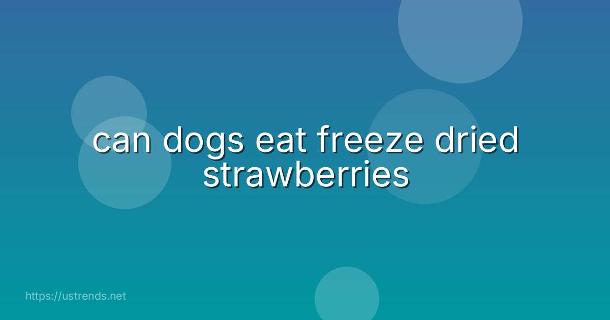 can dogs eat freeze dried strawberries