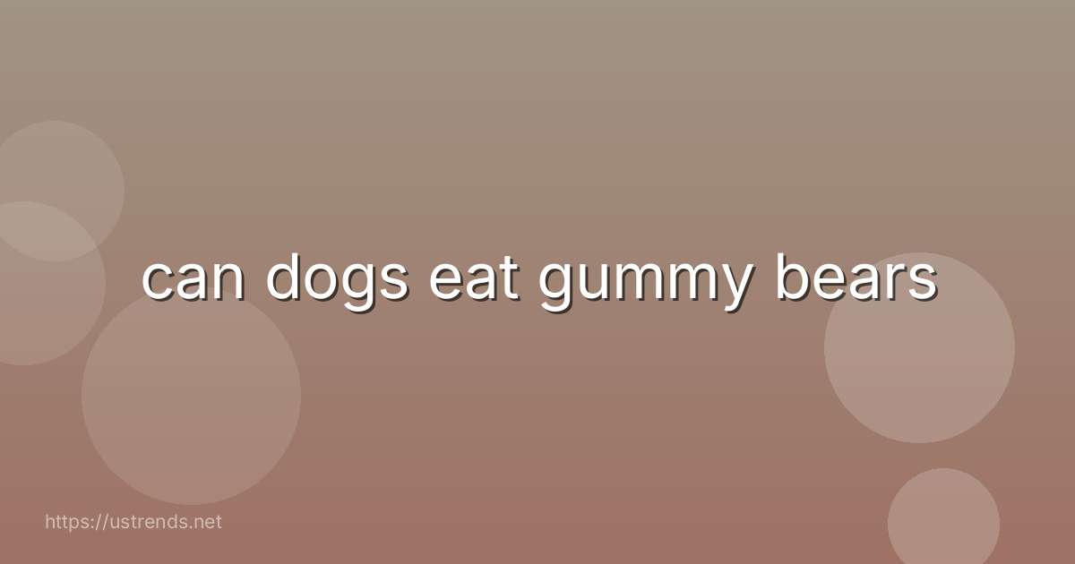 can dogs eat gummy bears