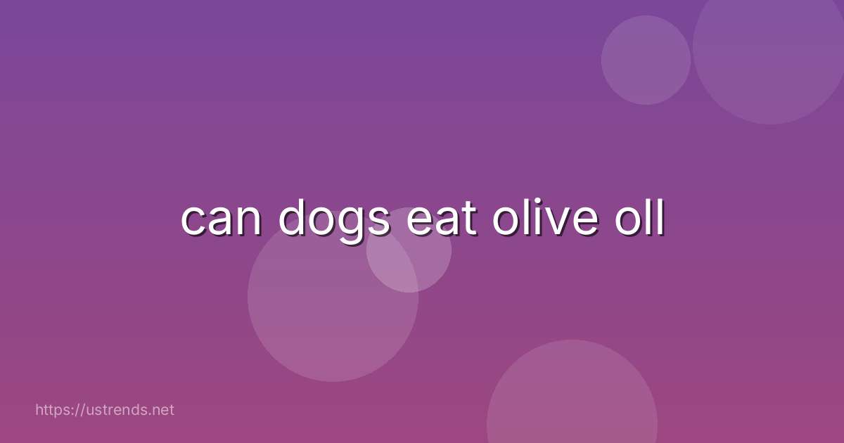 can dogs eat olive oll