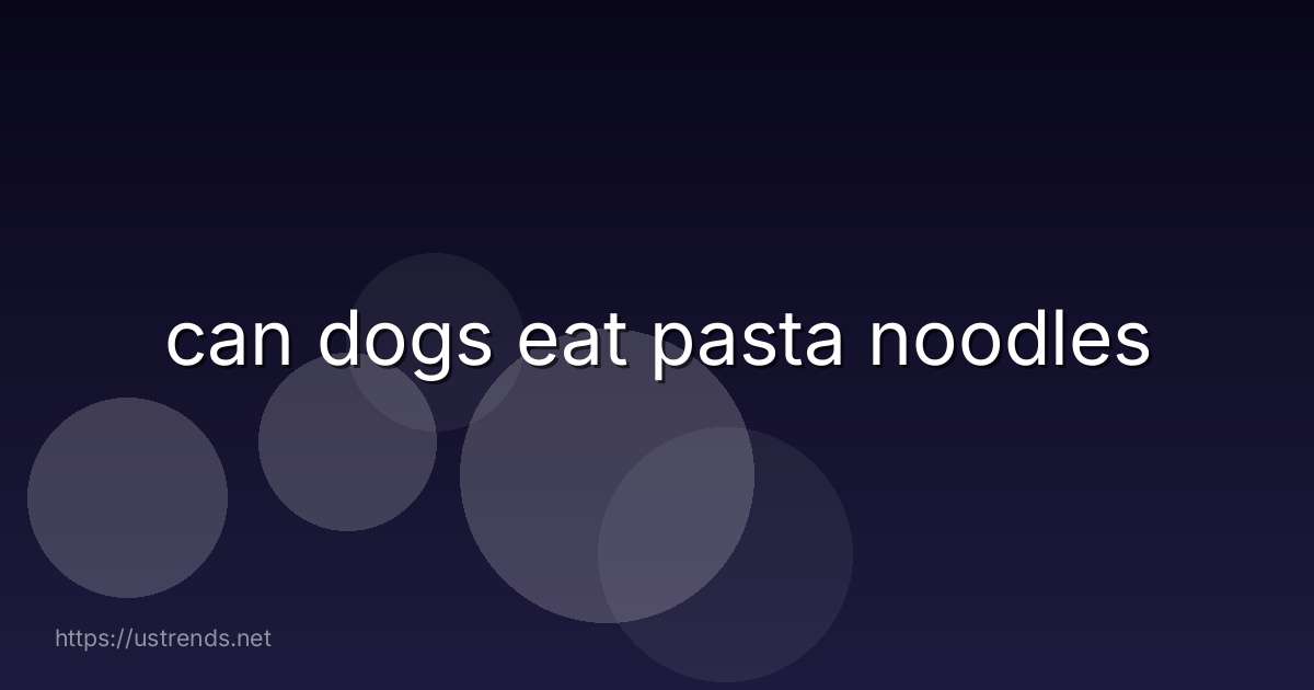 can dogs eat pasta noodles
