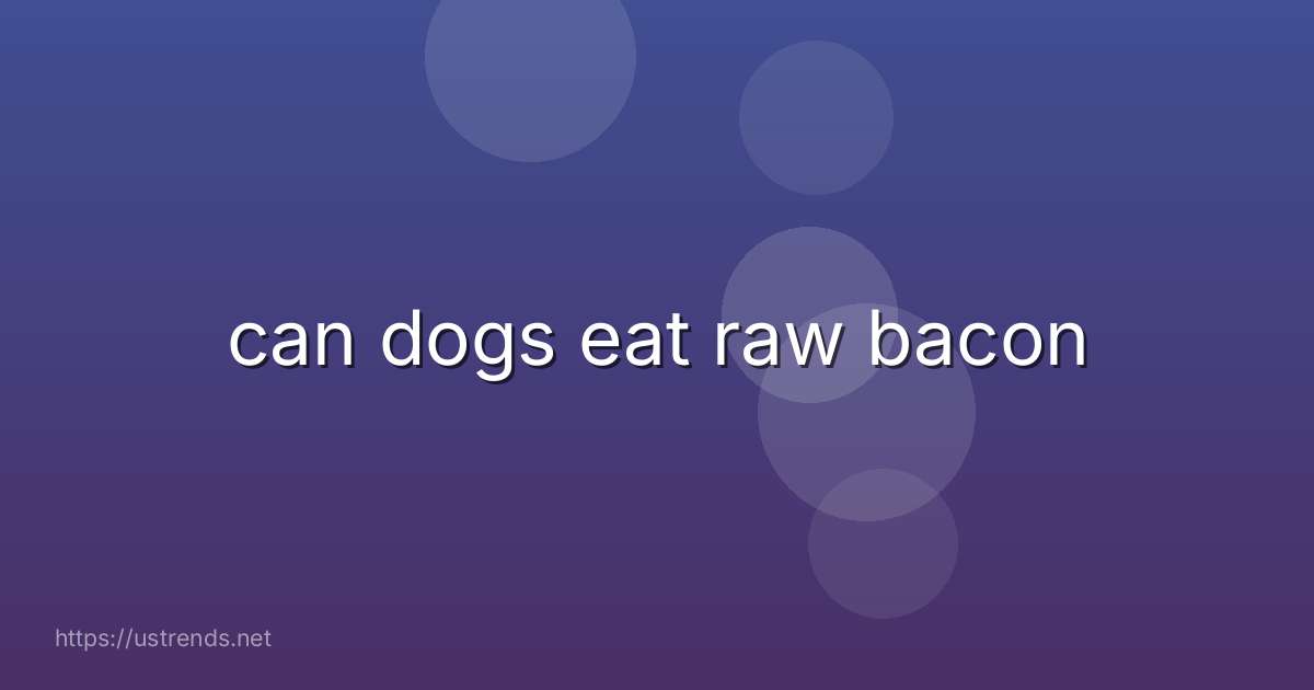 can dogs eat raw bacon