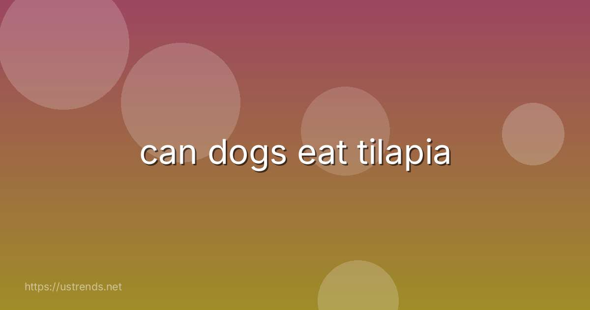 can dogs eat tilapia