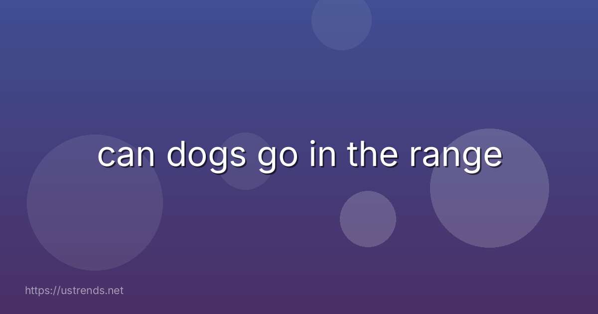 can dogs go in the range