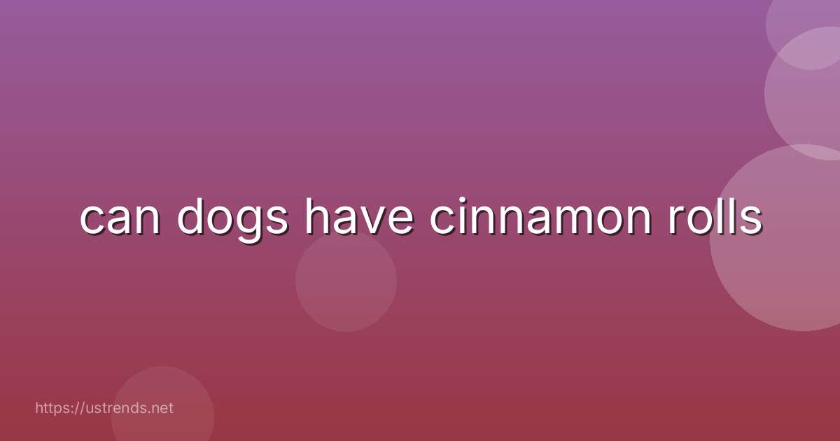 can dogs have cinnamon rolls