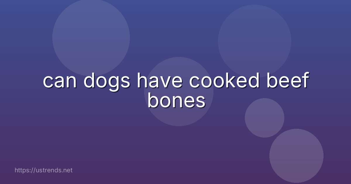 can dogs have cooked beef bones