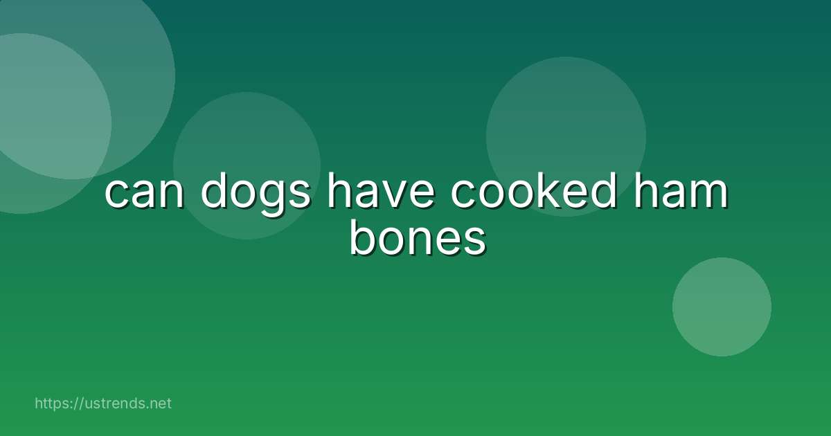 can dogs have cooked ham bones