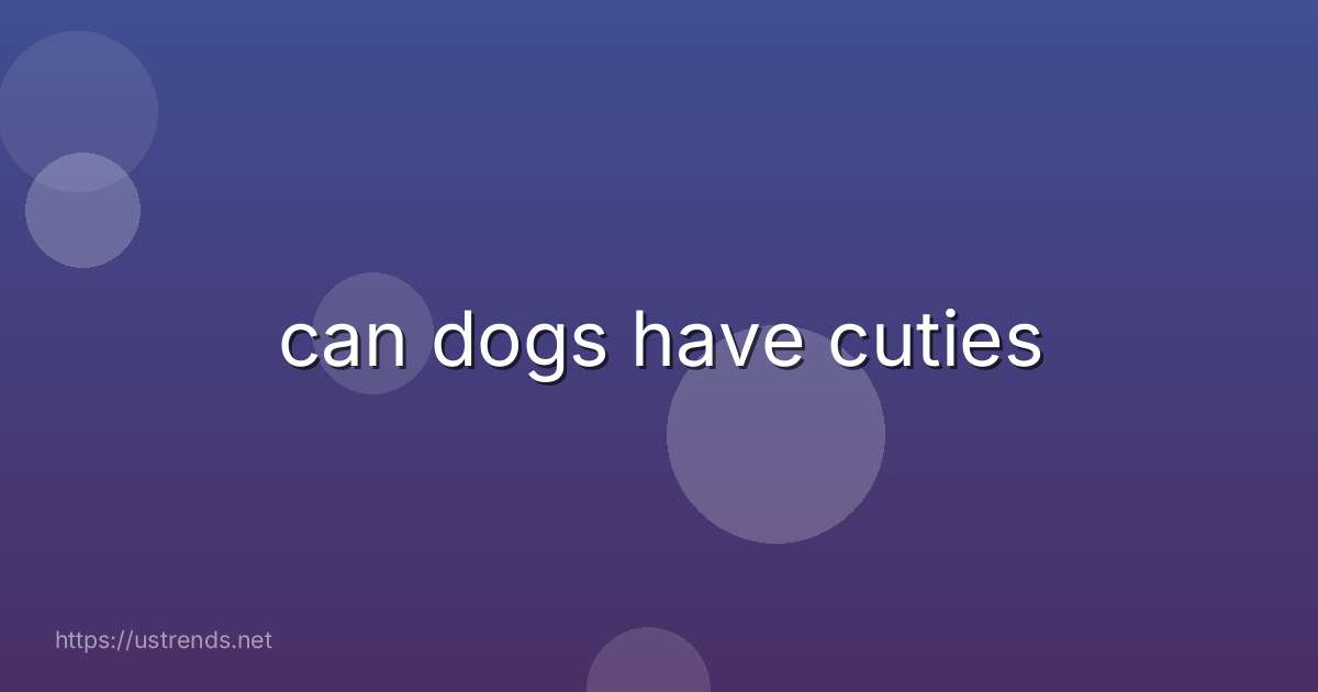 can dogs have cuties