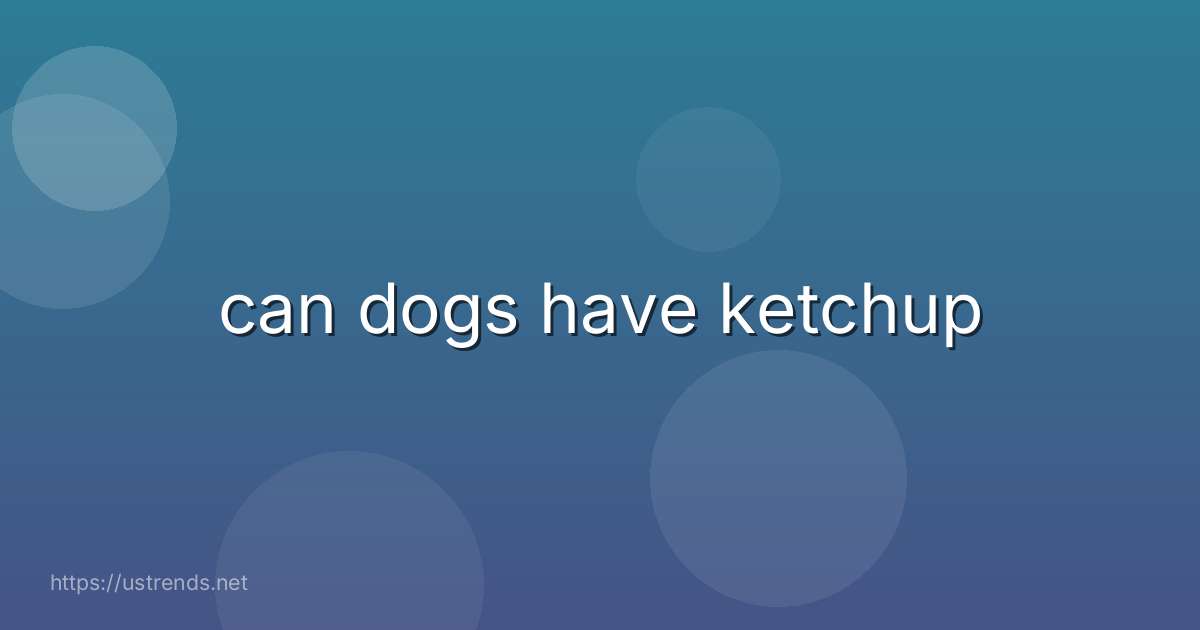 can dogs have ketchup