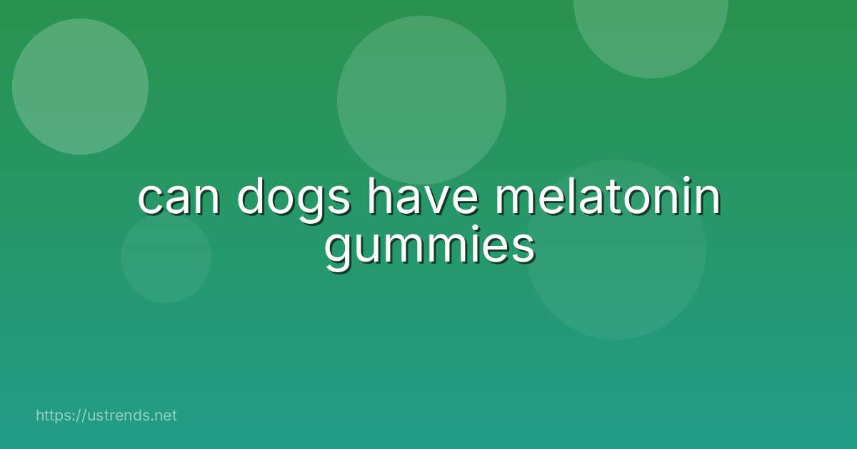 can dogs have melatonin gummies
