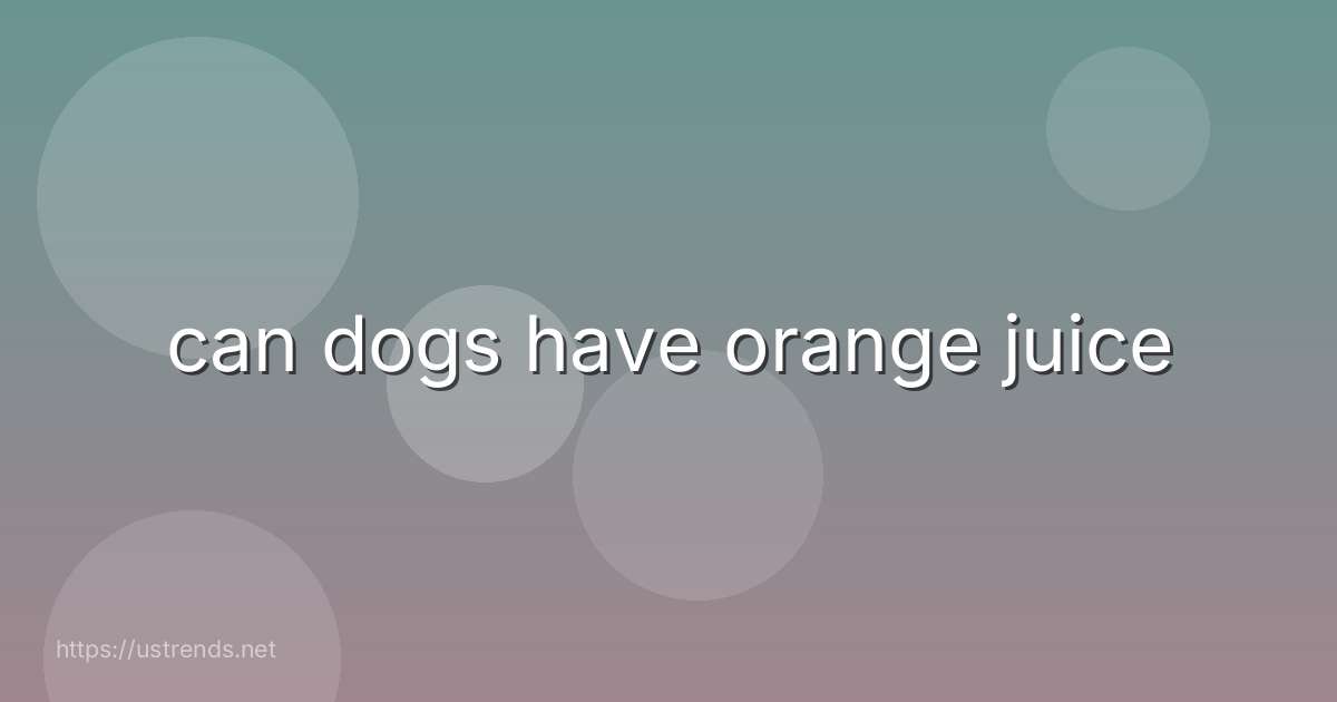 can dogs have orange juice