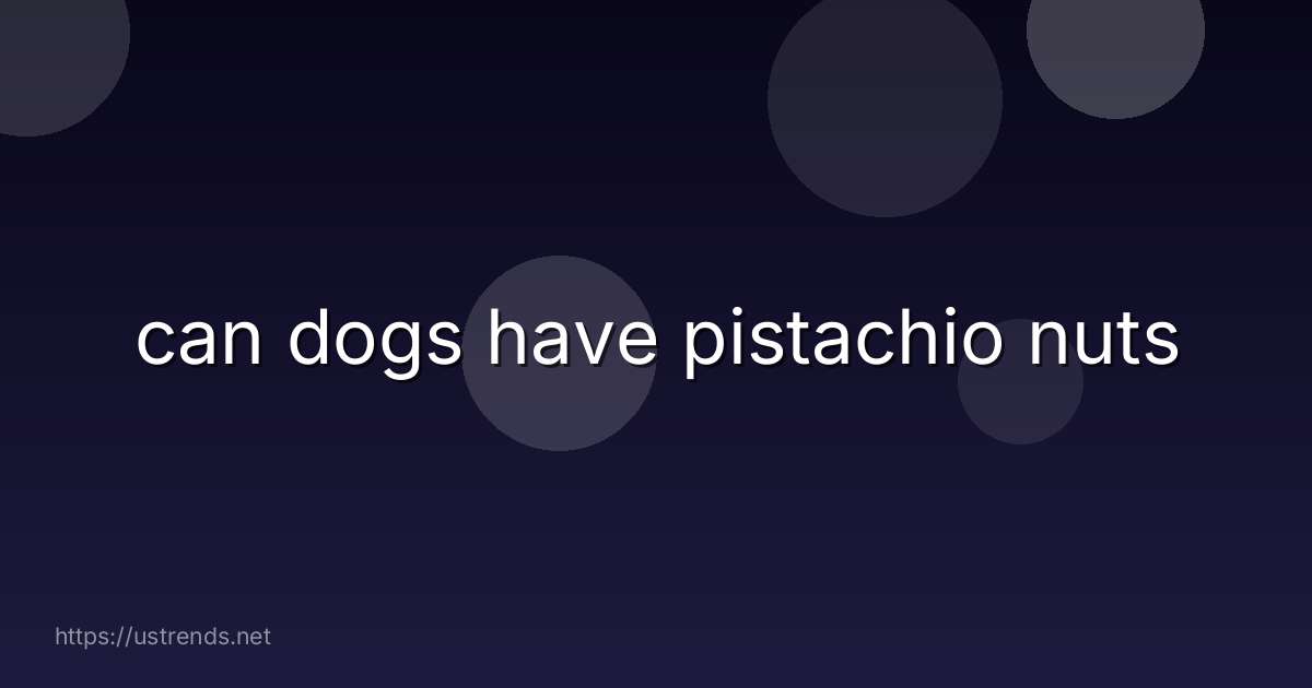 can dogs have pistachio nuts