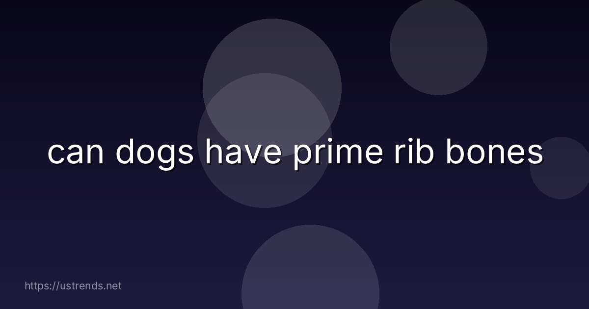can dogs have prime rib bones
