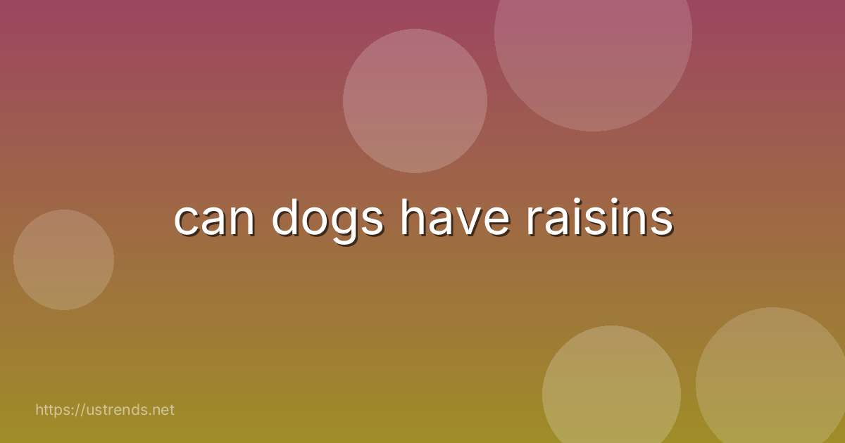 can dogs have raisins