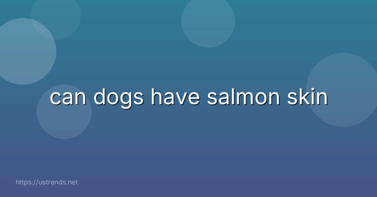 can dogs have salmon skin