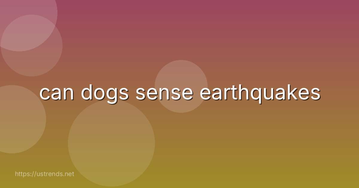can dogs sense earthquakes