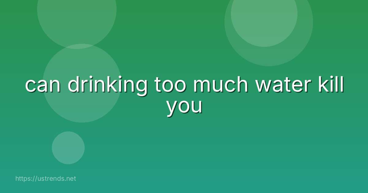 can drinking too much water kill you