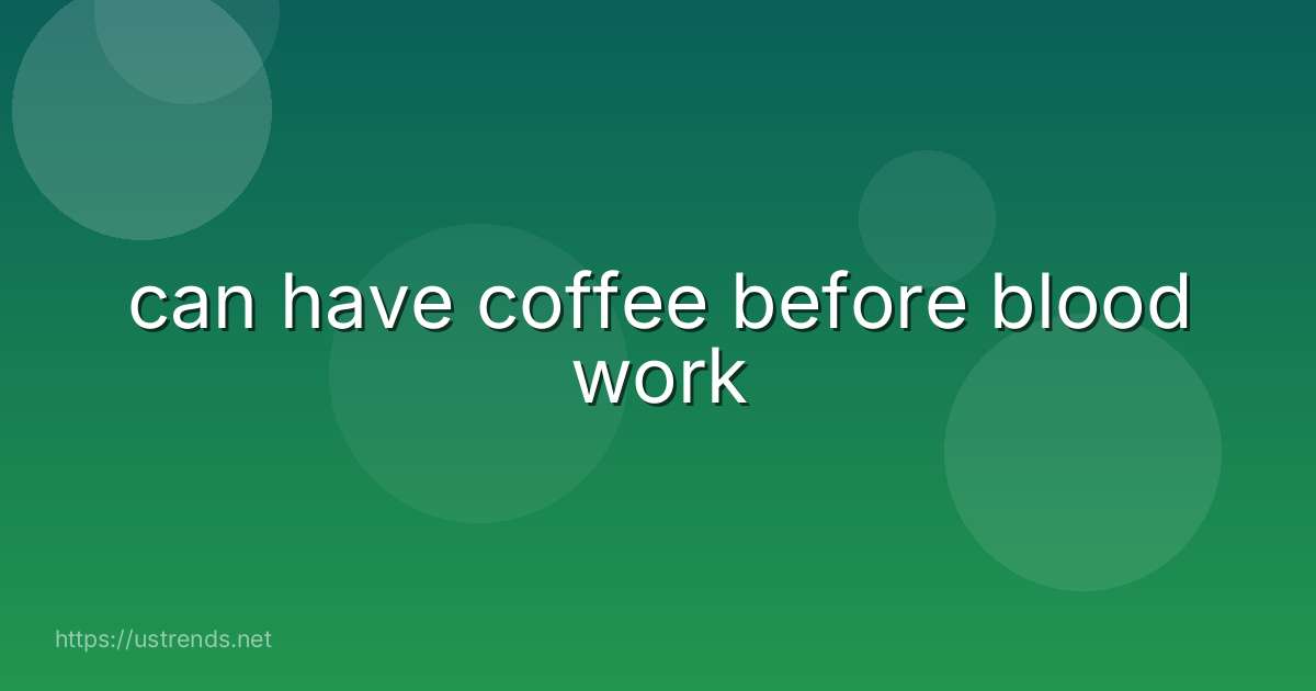 can have coffee before blood work
