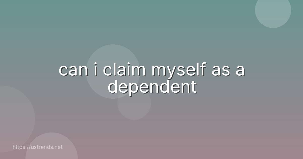 can i claim myself as a dependent