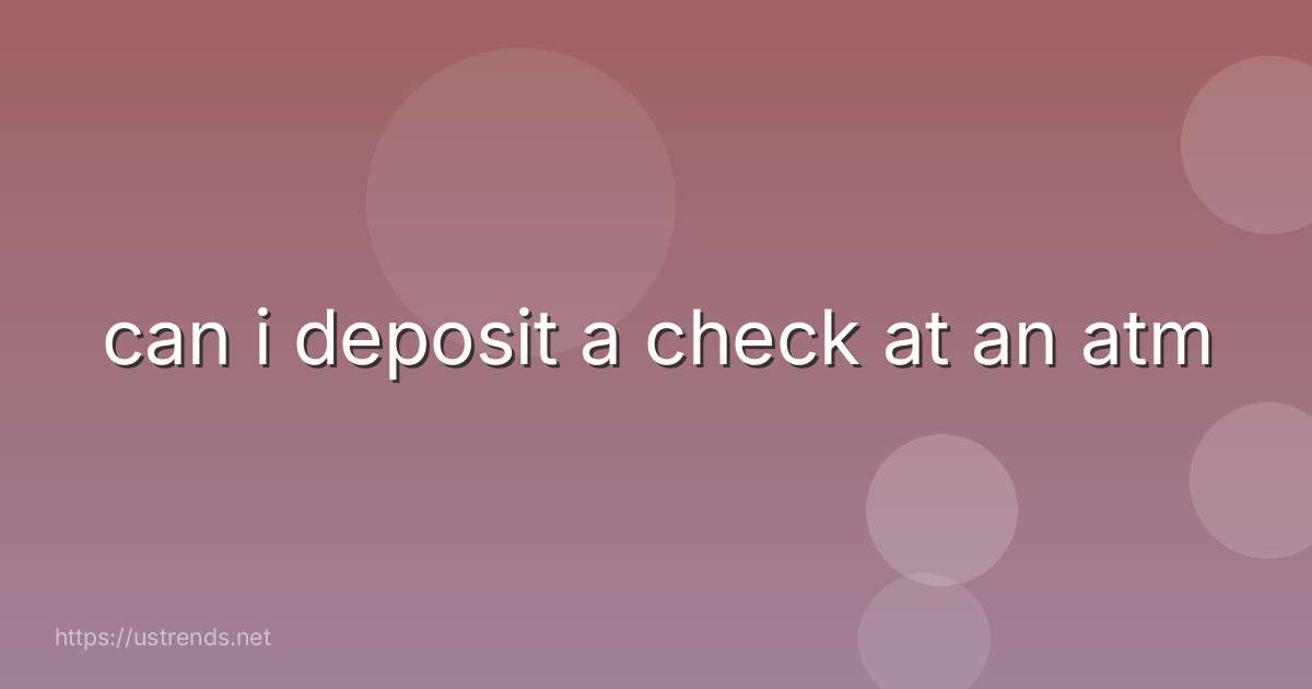 can i deposit a check at an atm
