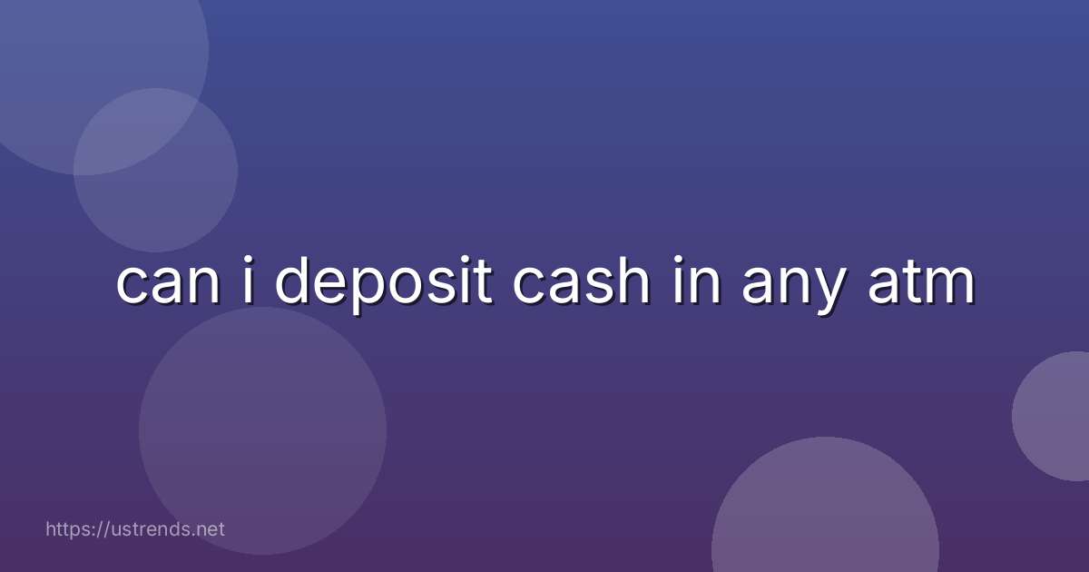 can i deposit cash in any atm