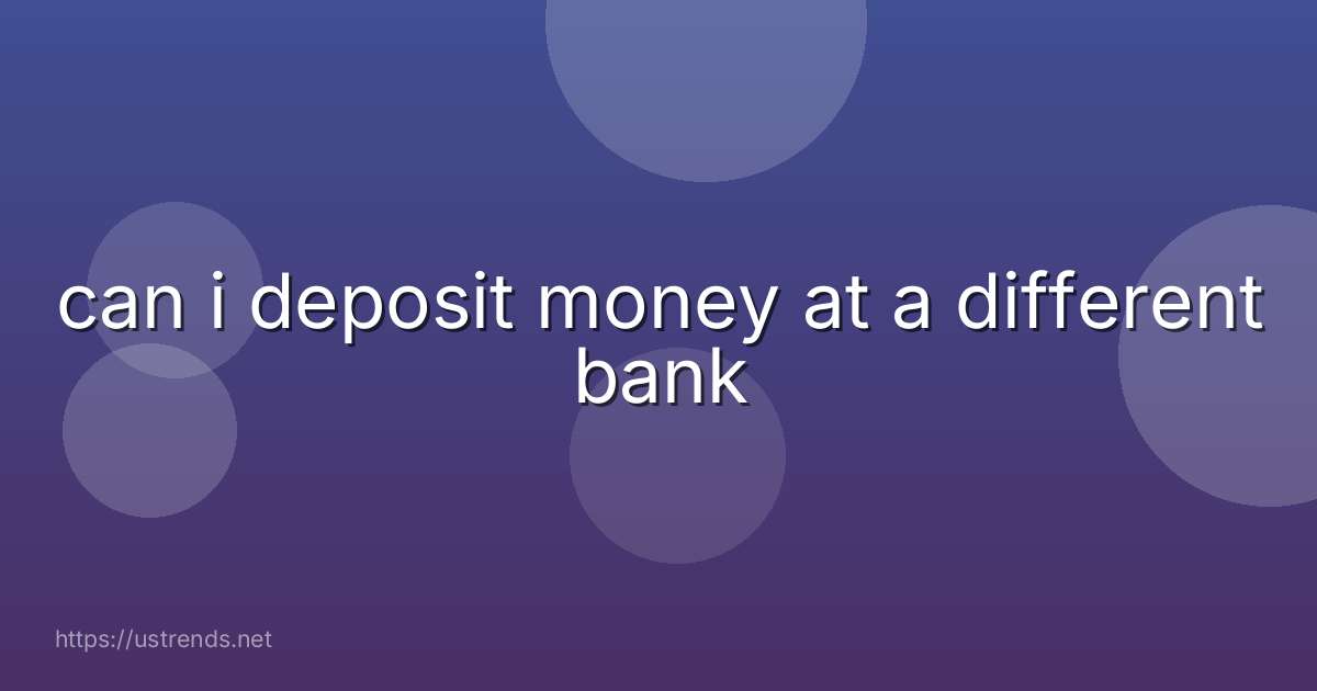 can i deposit money at a different bank