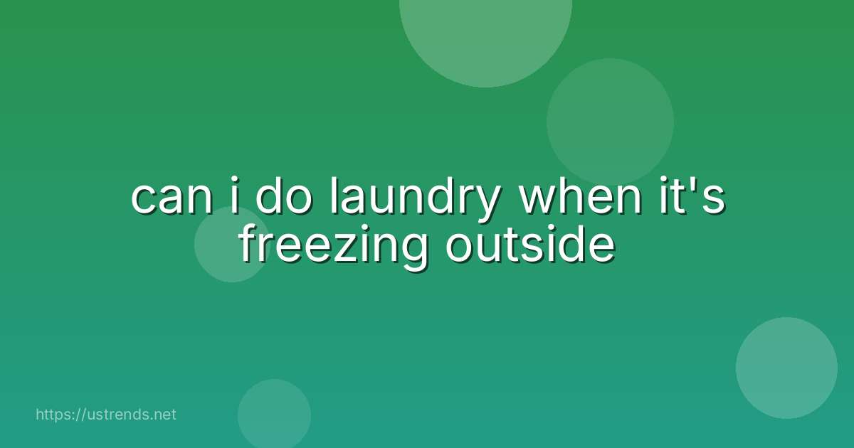 can i do laundry when it's freezing outside