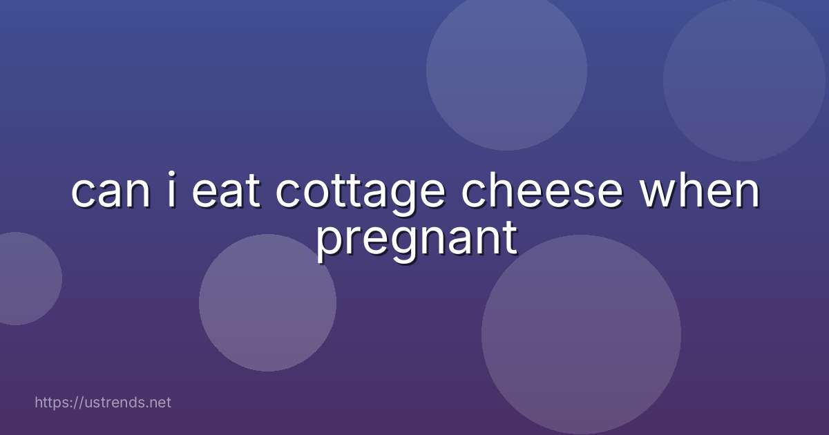 can i eat cottage cheese when pregnant