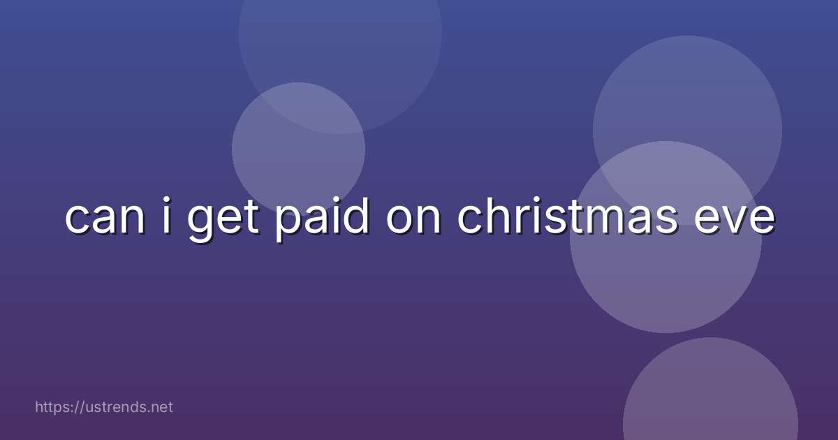 can i get paid on christmas eve