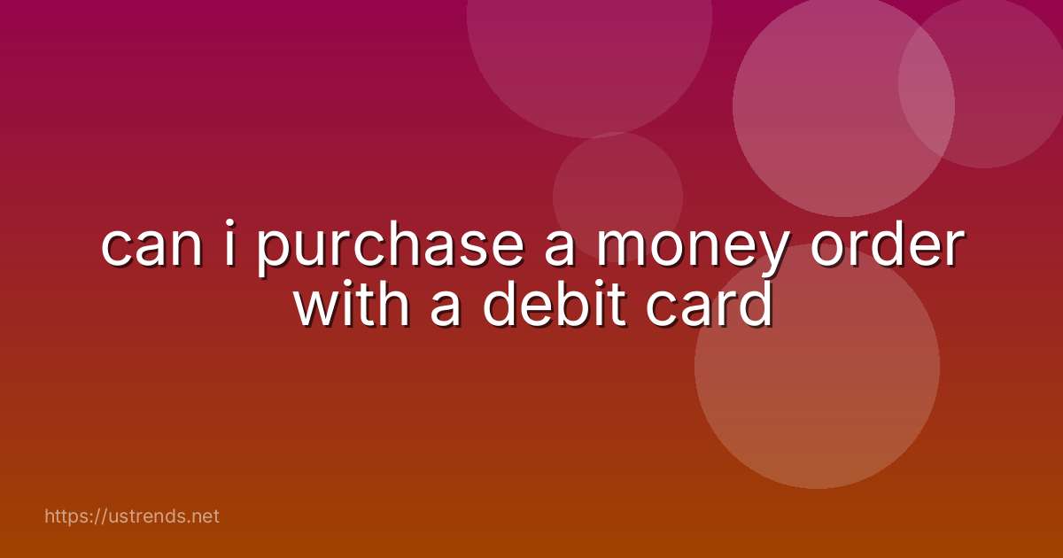 can i purchase a money order with a debit card