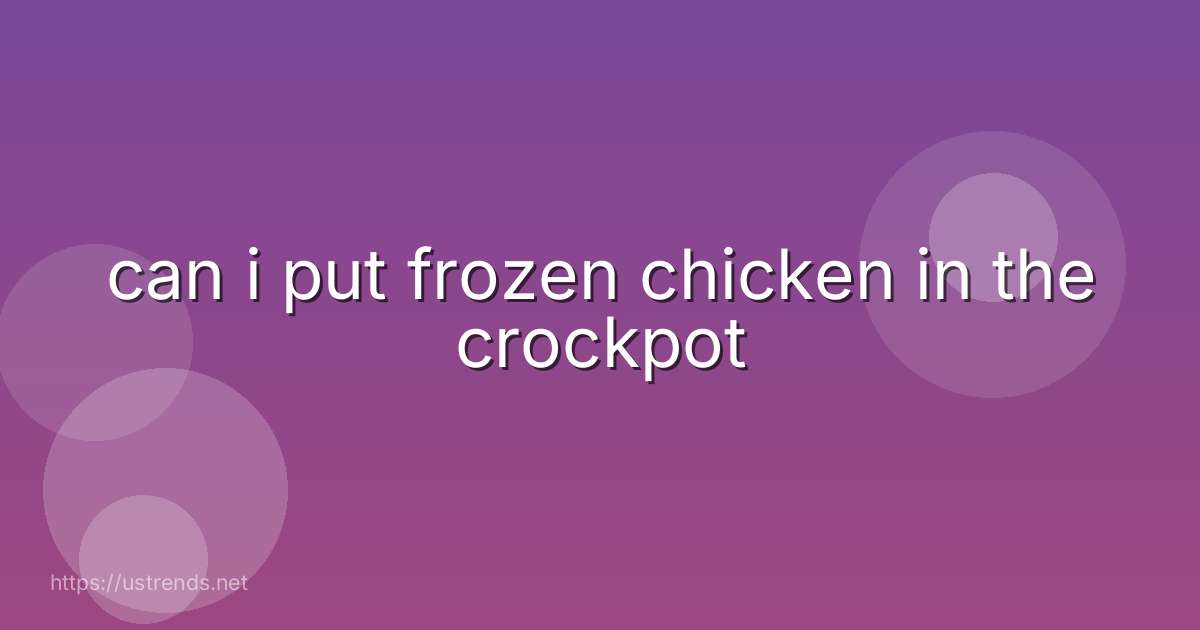 can i put frozen chicken in the crockpot