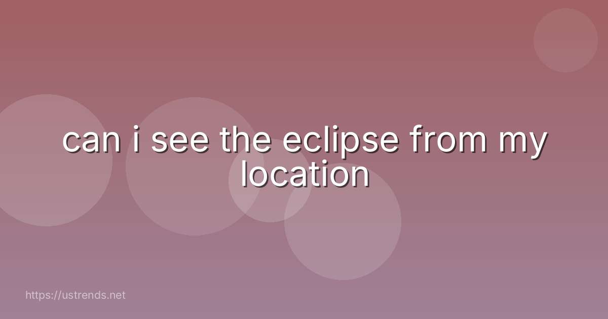 can i see the eclipse from my location