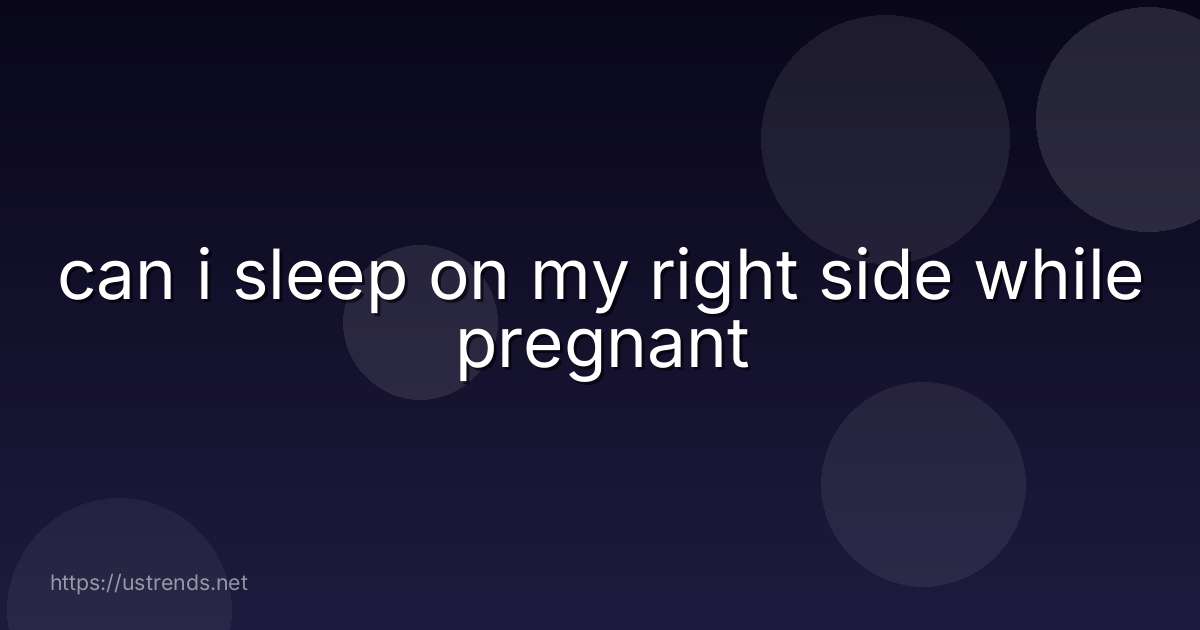 can i sleep on my right side while pregnant