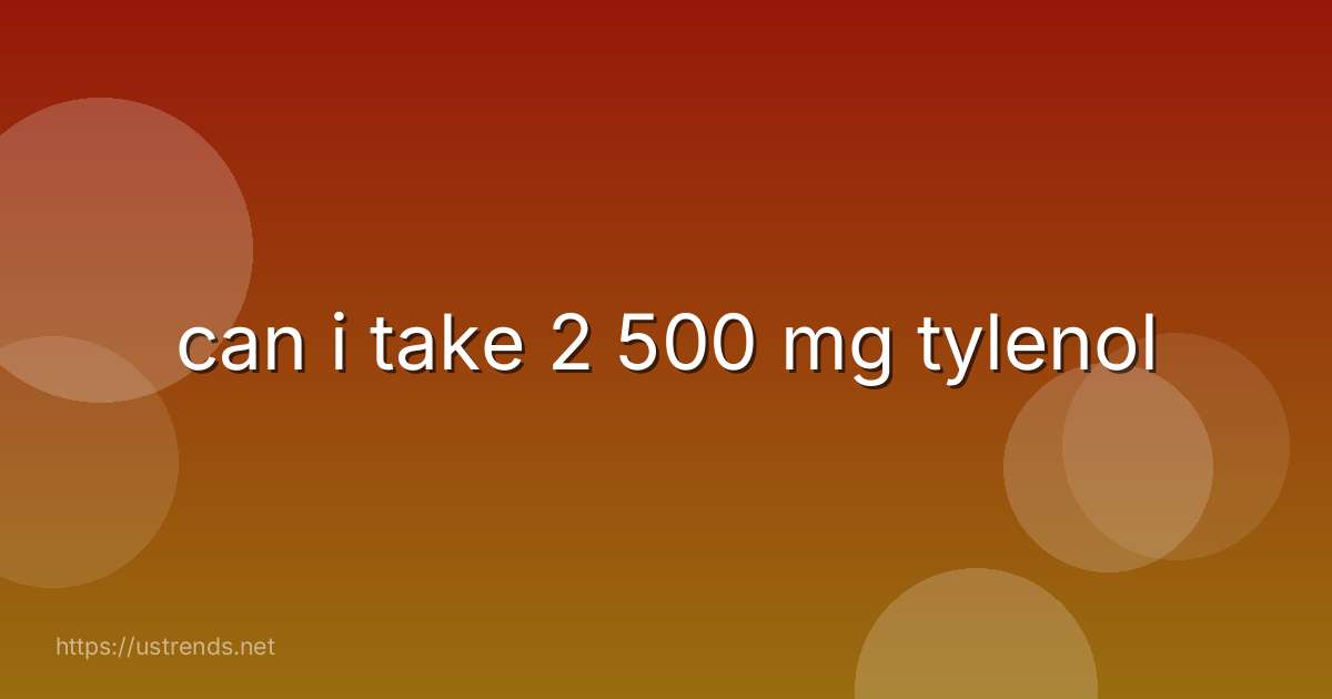 can i take 2 500 mg tylenol