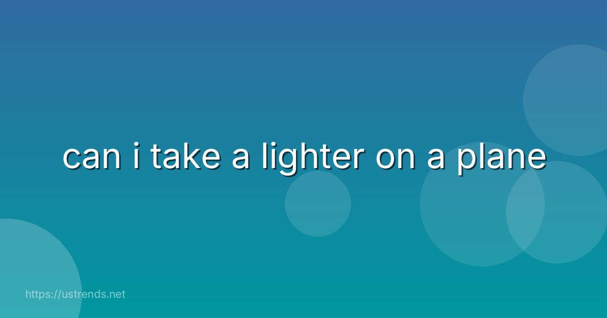 can i take a lighter on a plane